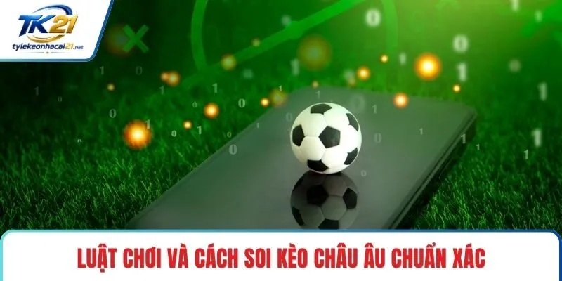 Luật chơi và cách soi kèo Châu Âu chuẩn xác